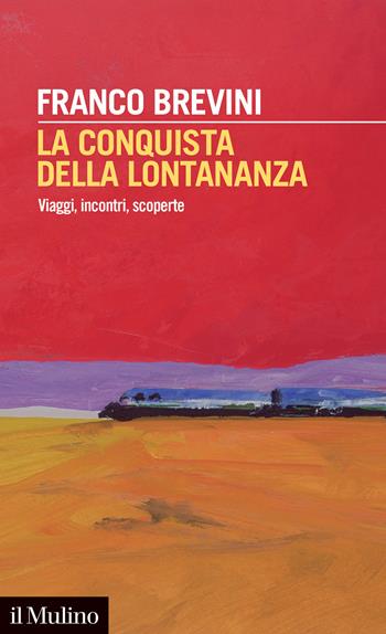La conquista della lontananza. Viaggi, incontri, scoperte - Franco Brevini - Libro Il Mulino 2024, Intersezioni | Libraccio.it