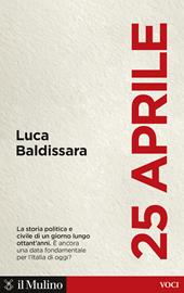 25 aprile. La storia politica e civile di un giorno lungo ottant'anni. È ancora una data fondamentale per l'Italia di oggi?
