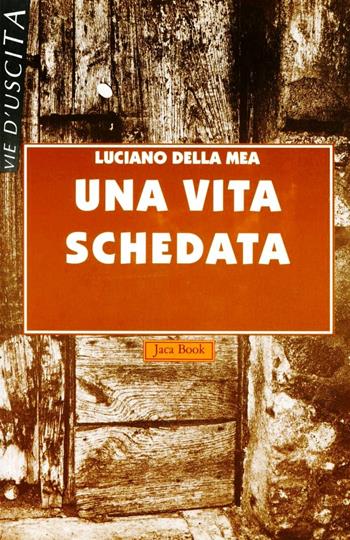 Una vita schedata - Luciano Della Mea - Libro Jaca Book 1996, Vie d'uscita | Libraccio.it