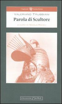 Parola di scultore - Valeriano Trubbiani - Libro Jaca Book 2004, Parola d'artista | Libraccio.it