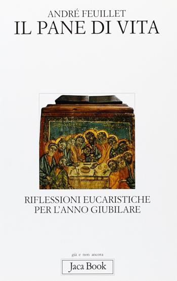 Il pane di vita. Riflessioni eucaristiche per l'anno giubilare - André Feuillet - Libro Jaca Book 1999, Già e non ancora | Libraccio.it
