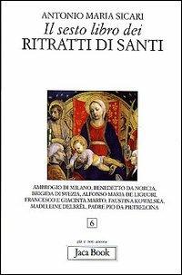Il sesto libro dei ritratti di santi - Antonio Maria Sicari - Libro Jaca Book 2009, Già e non ancora | Libraccio.it