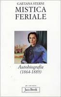 Mistica feriale. Autobiografia (1864-1889) - Gaetana Sterni - Libro Jaca Book 2001, Già e non ancora | Libraccio.it