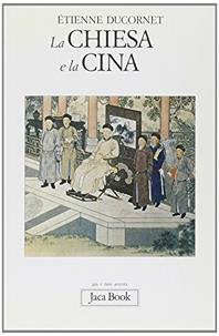 La Chiesa e la Cina - Etienne Ducornet - Libro Jaca Book 2008, Già e non ancora | Libraccio.it