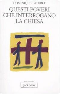 Questi poveri che interrogano la Chiesa - Dominique Paturle - Libro Jaca Book 2008, Già e non ancora | Libraccio.it