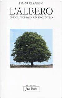 L' albero. Breve storia di un incontro - Emanuela Ghini - Libro Jaca Book 2011, Già e non ancora | Libraccio.it