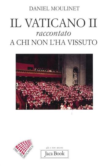 Il Vaticano II raccontato a chi non l'ha vissuto - Daniel Moulinet - Libro Jaca Book 2012, Già e non ancora | Libraccio.it