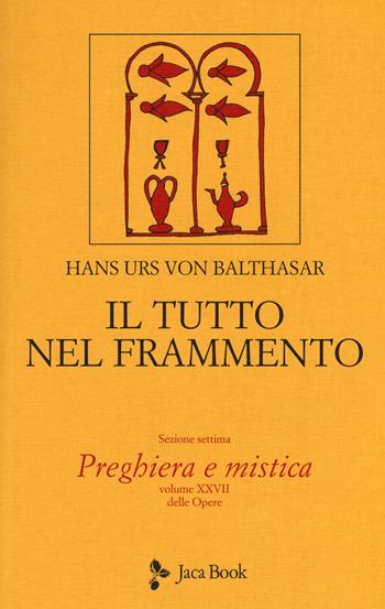 Il tutto nel frammento. Vol. 28: Preghiera e mistica. - Hans Urs von Balthasar - Libro Jaca Book 2017 | Libraccio.it