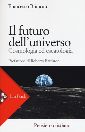 Il futuro dell'universo. Cosmologia ed escatologia - Francesco Brancato - Libro Jaca Book 2017, Pensiero cristiano | Libraccio.it