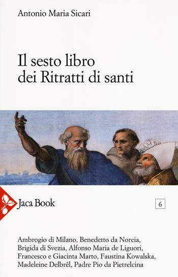 Il sesto libro dei ritratti di santi - Antonio Maria Sicari - Libro Jaca Book 2018, Pensiero mistico | Libraccio.it