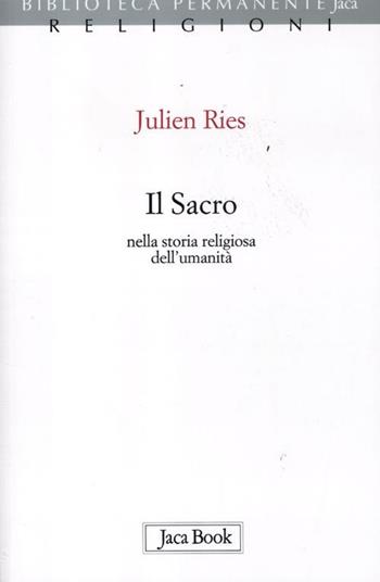 Il sacro nella storia religiosa dell'umanità - Julien Ries - Libro Jaca Book 2012, Biblioteca permanente | Libraccio.it