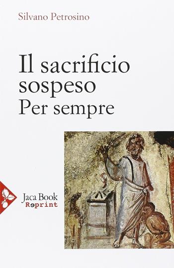 Il sacrificio sospeso - Silvano Petrosino - Libro Jaca Book 2015, Jaca Book Reprint | Libraccio.it