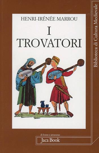I trovatori - Henri-Irénée Marrou - Libro Jaca Book 2007, Di fronte e attr. Bibl. cult. mediev. | Libraccio.it