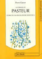 La strada di Pasteur. Storia di una rivoluzione scientifica - Pierre Gascar - Libro Jaca Book 1991, Di fronte e attraverso. L'evol. universo | Libraccio.it