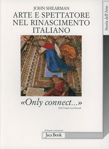 Arte e spettatore nel Rinascimento in Italia. «Only connect...» - John Shearman - Libro Jaca Book 2009, Di fronte e attraverso. Storia dell'arte | Libraccio.it