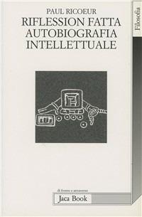 Riflession fatta. Autobiografia intellettuale - Paul Ricoeur - Libro Jaca Book 1998, Di fronte e attraverso. Filosofia | Libraccio.it