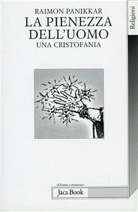 La pienezza dell'uomo. Una cristofania - Raimon Panikkar - Libro Jaca Book 1999, Di fronte e attraverso. Religioni | Libraccio.it