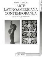 L' arte latinoamericana contemporanea. Dal 1825 ai nostri giorni