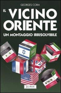 Il vicino Oriente. Un montaggio irrisolvibile - Georges Corm - Libro Jaca Book 2004, Di fronte e attraverso | Libraccio.it