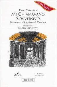 Mi chiamavano sovversivo. Memorie di solidarietà operaia - Pippo Carrubba - Libro Jaca Book 2004, Di fronte e attraverso. Terra terra | Libraccio.it