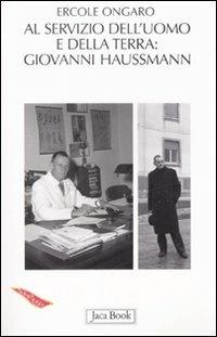 A servizio dell'uomo e della terra: Giovanni Haussmann (1906-1980) - Ercole Ongaro - Libro Jaca Book 2008, Di fronte e attraverso. Terra terra | Libraccio.it