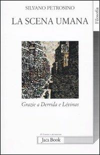 La scena umana. Grazie a Derrida e Levinas - Silvano Petrosino - Libro Jaca Book 2010, Di fronte e attraverso. Filosofia | Libraccio.it