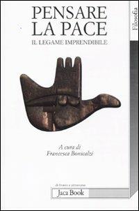Pensare la pace. Il legame imprendibile  - Libro Jaca Book 2011, Di fronte e attraverso. Filosofia | Libraccio.it