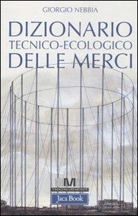 Dizionario tecnico-ecologico delle merci - Giorgio Nebbia - Libro Jaca Book 2011, Di fronte e attraverso | Libraccio.it