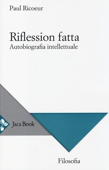 Riflession fatta. Autobiografia intellettuale - Paul Ricoeur - Libro Jaca Book 2013, Di fronte e attraverso. Filosofia | Libraccio.it