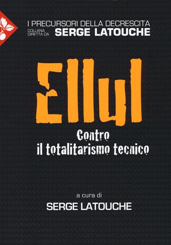Ellul. Contro il totalitarismo tecnico  - Libro Jaca Book 2014, I precursori della decrescita | Libraccio.it