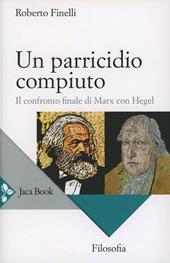 Un parricidio compiuto. Il confronto finale di Marx con Hegel