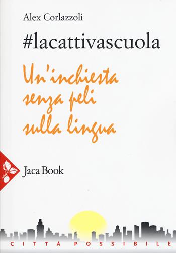 #lacattivascuola. Un'inchiesta senza peli sulla lingua - Alex Corlazzoli - Libro Jaca Book 2015, Città possibile | Libraccio.it