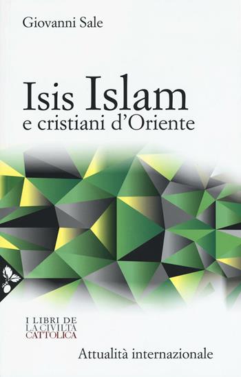 Isis, Islam e cristiani d'Oriente - Giovanni Sale - Libro Jaca Book 2016, Di fronte e attr. Libri civiltà cattolica | Libraccio.it