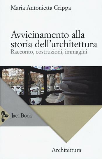 Avvicinamento alla storia dell'architettura. Racconto, costruzioni, immagini - Maria Antonietta Crippa - Libro Jaca Book 2016, Saggi di architettura | Libraccio.it