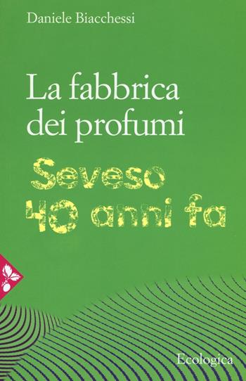 La fabbrica dei profumi. Seveso, 40 anni fa - Daniele Biachessi - Libro Jaca Book 2016, Ecologica | Libraccio.it