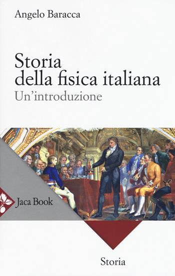 Storia della fisica italiana. Un'introduzione - Angelo Baracca - Libro Jaca Book 2017, Di fronte e attraverso. Storia | Libraccio.it