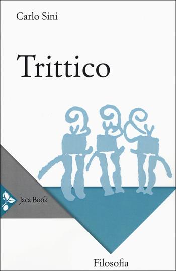 Trittico - Carlo Sini - Libro Jaca Book 2018, Filosofia | Libraccio.it