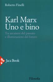 Karl Marx. Uno e bino. Tra arcaismi del passato e illuminazioni del futuro