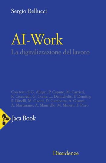 Ai-work. La digitalizzazione del lavoro - Sergio Bellucci - Libro Jaca Book 2021, Dissidenze | Libraccio.it