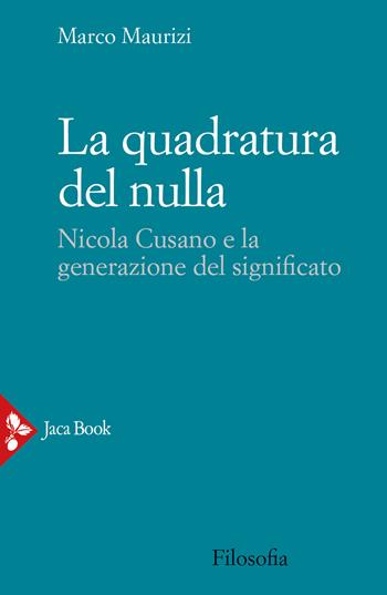 La quadratura del nulla. Nicola Cusano e la generazione del significato - Marco Maurizi - Libro Jaca Book 2021, Filosofia | Libraccio.it