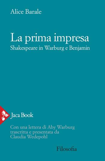 La prima impresa. Shakespeare in Warburg e Benjamin - Alice Barale - Libro Jaca Book 2021, Filosofia | Libraccio.it