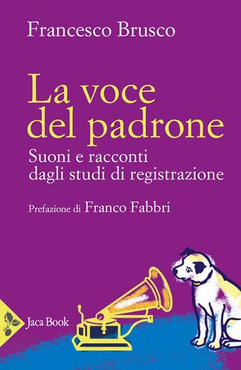 La voce del padrone. Suoni e racconti dagli studi di registrazione - Francesco Brusco - Libro Jaca Book 2024, Jaca Musica | Libraccio.it