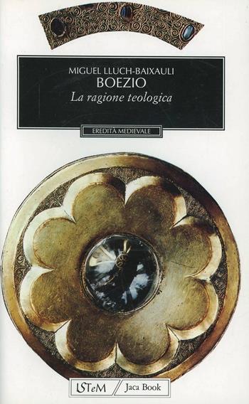 Boezio. La ragione teologica - Miguel Lluch Baixauli - Libro Jaca Book 1997, Eredità medievale | Libraccio.it