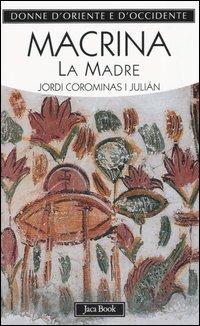 Macrina la madre - Jordi Corominas I Julian - Libro Jaca Book 2005, Donne d'Oriente e d'Occidente | Libraccio.it