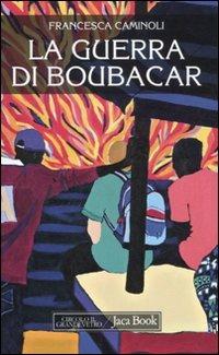La guerra di Boubacar - Francesca Caminoli - Libro Jaca Book 2011, Mondi letterari | Libraccio.it