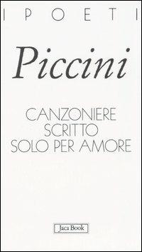 Canzoniere scritto solo per amore - Daniele Piccini - Libro Jaca Book 2005, I poeti | Libraccio.it