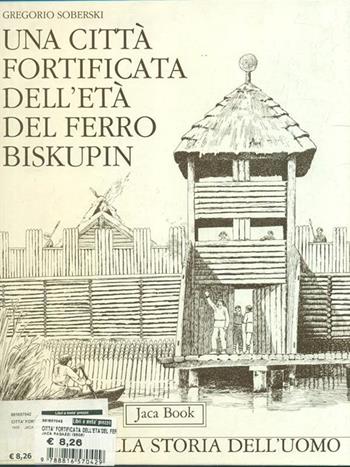 Una città fortificata dell'età del ferro: Biskupin - Gregorio Soberski - Libro Jaca Book 1987, I luoghi | Libraccio.it