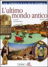 La Chiesa e la sua storia. Vol. 3: L'ultimo mondo antico dal 381 al 600.
