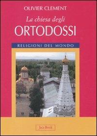 La Chiesa degli ortodossi. Ediz. illustrata - Olivier Clément - Libro Jaca Book 2008, Religioni del mondo | Libraccio.it