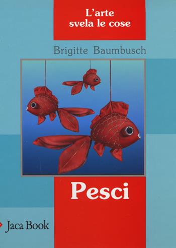 Pesci. L'arte svela le cose - Brigitte Baumbusch - Libro Jaca Book 2014, Ragazzi | Libraccio.it